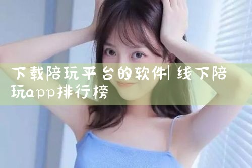 下载陪玩平台的软件